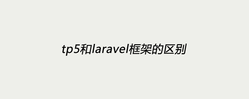tp5和laravel框架的区别是什么