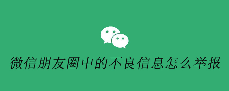 微信朋友圈中的不良信息怎么举报