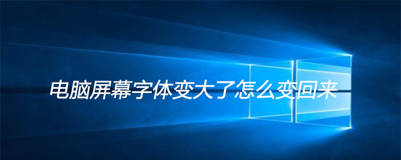 電腦屏幕字體變大了怎么變回來-小浪學習網