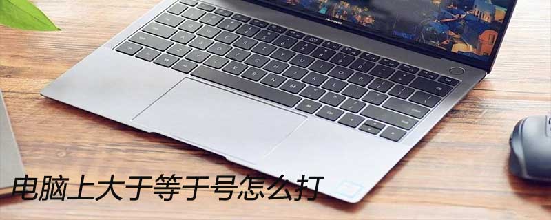 电脑上大于等于号怎么打