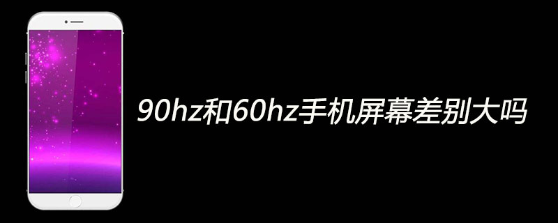 90hz和60hz手机屏幕差别大吗