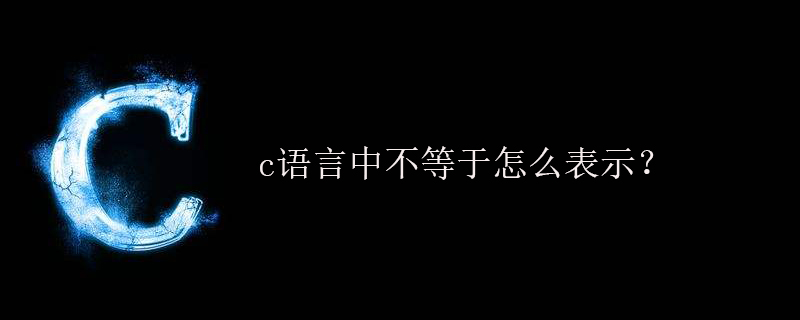 c语言中不等于怎么表示？