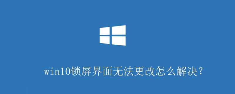 win10锁屏界面无法更改怎么解决？-小浪学习网