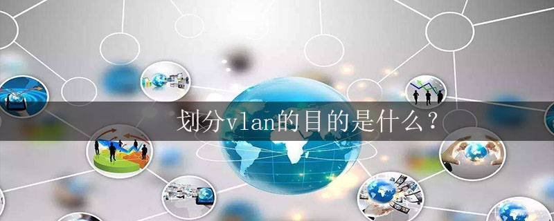 划分vlan的目的是什么？