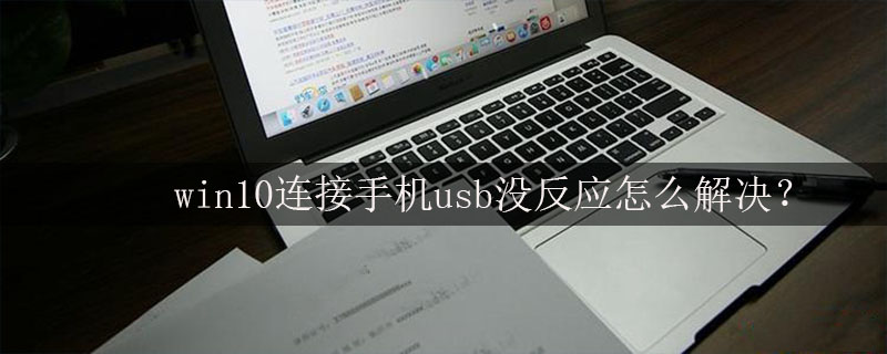 win10连接手机usb没反应怎么解决？