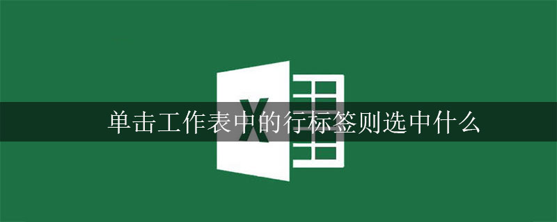單擊工作表中的行標(biāo)簽則選中什么-小浪學(xué)習(xí)網(wǎng)