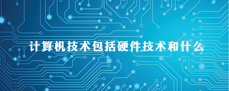 计算机技术包括硬件技术和什么