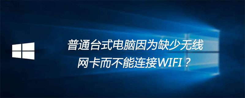 普通台式电脑因为缺少无线网卡而不能连接WIFI