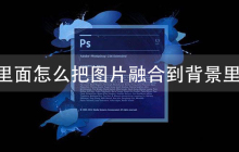 ps里面怎么把图片融合到背景里面