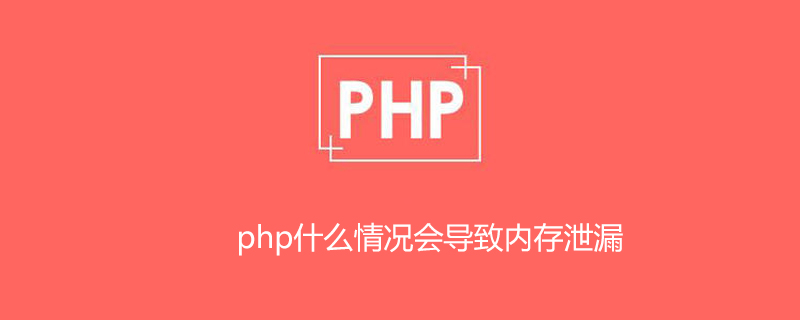 php什么情况内存泄露