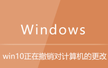 win10正在撤销对计算机所做的更改