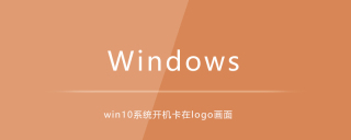 win10系统开机卡在logo画面