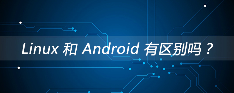 Linux 和 Android 有区别吗？