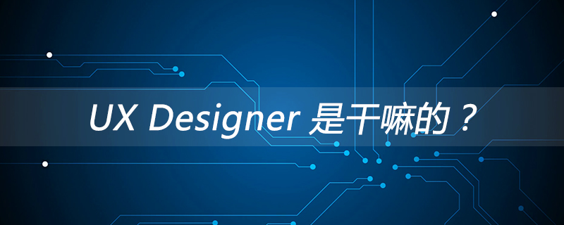 UX Designer 是干嘛的?