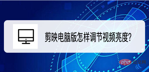 剪映pc端亮度怎么调？剪映pc端提高视频亮度方法介绍