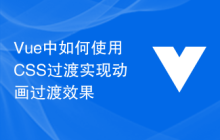 Vue中如何使用CSS过渡实现动画过渡效果