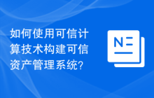 如何使用可信计算技术构建可信资产管理系统？