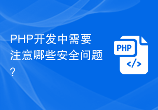 PHP开发中需要注意哪些安全问题?
