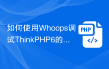 如何使用Whoops调试ThinkPHP6的异常？
