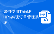 如何使用ThinkPHP6实现订单管理系统
