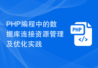 PHP编程中的数据库连接资源管理及优化实践