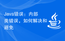 Java錯誤：內(nèi)部類錯誤，如何解決和避免