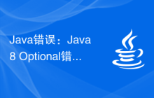Java錯誤：Java8 Optional錯誤，如何處理和避免