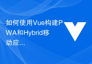 How to build PWA and Hybrid mobile apps using Vue?