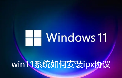 win11系统如何安装ipx协议