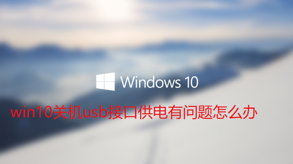 win10关机usb接口供电有问题怎么办