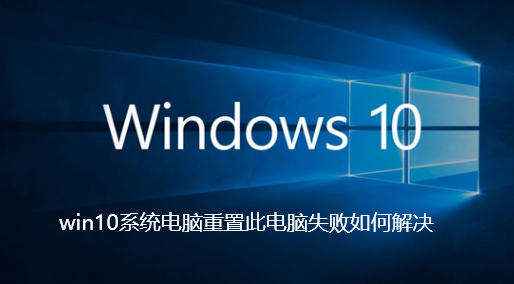 win10系统电脑重置此电脑失败如何解决