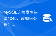 MySQL连接发生错误1045，该如何处理？