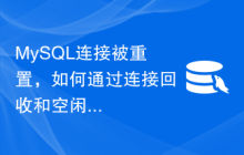 MySQL连接被重置，如何通过连接回收和空闲超时来优化连接池的性能？