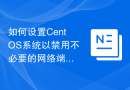 如何设置CentOS系统以禁用不必要的网络端口和服务