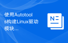 使用Autotools构建Linux驱动模块的配置技巧