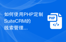 如何使用PHP定制SuiteCRM的线索管理功能