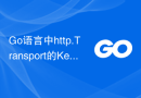 Go语言中http.Transport的Keep-Alive配置与性能优化方法