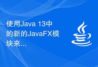 使用Java 13中的新的JavaFX模块来开发图形界面应用程序