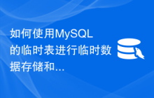 如何使用MySQL的临时表进行临时数据存储和处理