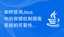 如何使用Java中的容错机制提高系统的可靠性和容灾能力？