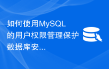 如何使用MySQL的用户权限管理保护数据库安全
