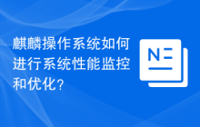 麒麟操作系统如何进行系统性能监控和优化?