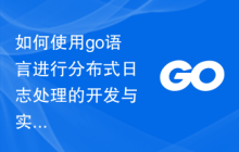 如何使用go语言进行分布式日志处理的开发与实现