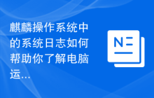 麒麟操作系统中的系统日志如何帮助你了解电脑运行情况？