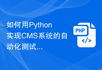 如何用Python实现CMS系统的自动化测试功能