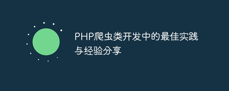 PHP爬虫类开发中的最佳实践与经验分享