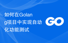 如何在Golang项目中实现自动化功能测试