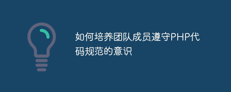 如何培养团队成员遵守php代码规范的意识