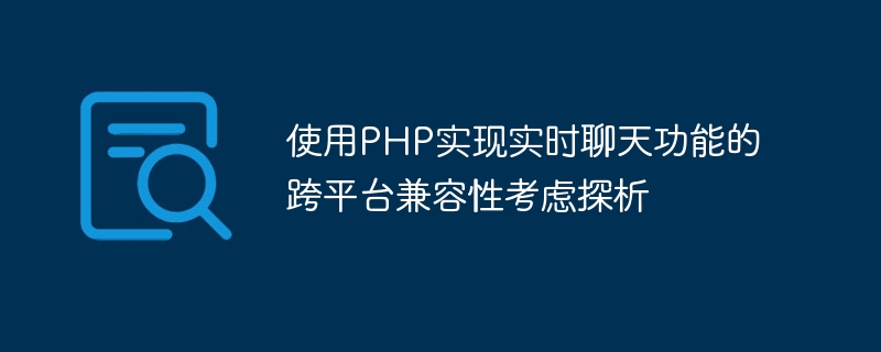 使用php实现实时聊天功能的跨平台兼容性考虑探析