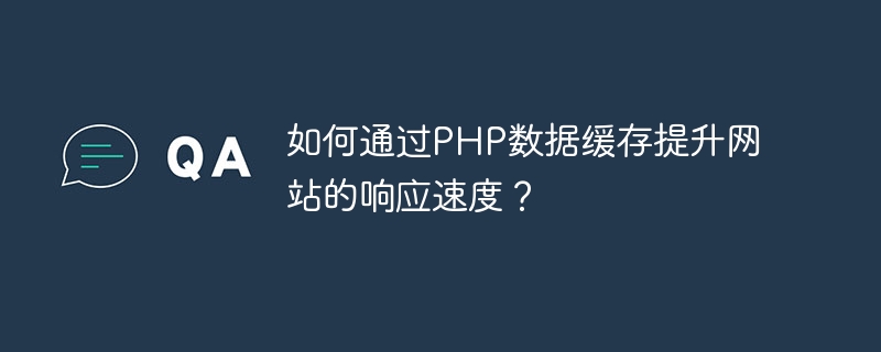 如何通过php数据缓存提升网站的响应速度？